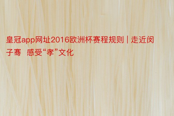 皇冠app网址2016欧洲杯赛程规则 | 走近闵子骞  感受“孝”文化